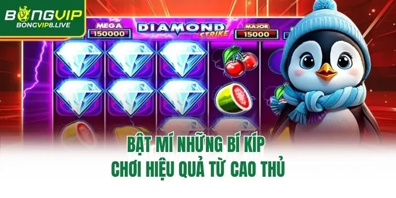 Bật mí những bí kíp chơi hiệu quả từ cao thủ