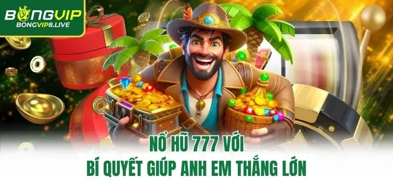  Nổ hũ 777 với bí quyết giúp anh em thắng lớn