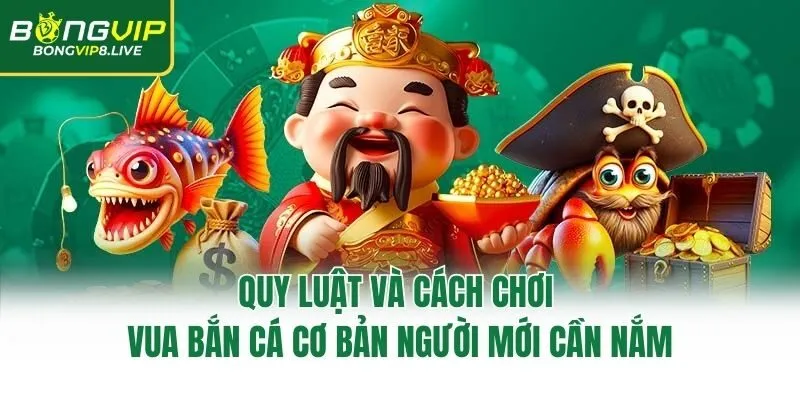 Quy luật và cách chơi Vua Bắn Cá cơ bản người mới cần nắm