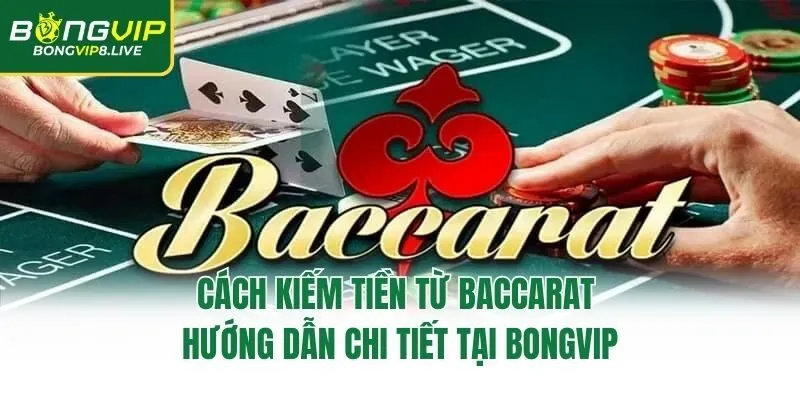 Cách Kiếm Tiền Từ Baccarat - Hướng Dẫn Chi Tiết Tại Bongvip