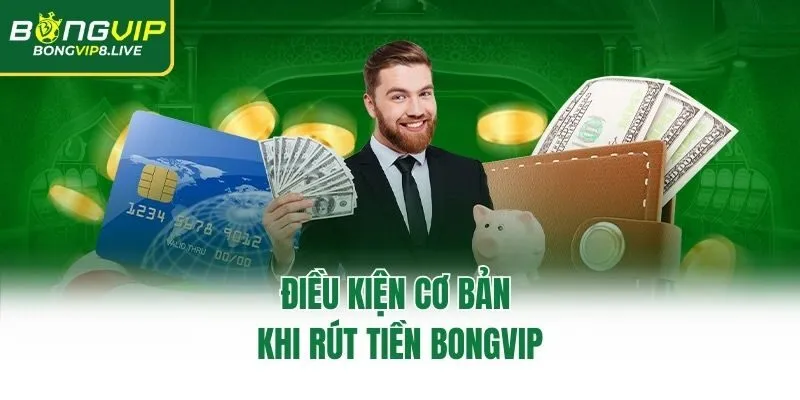 Điều kiện cơ bản khi rút tiền Bongvip