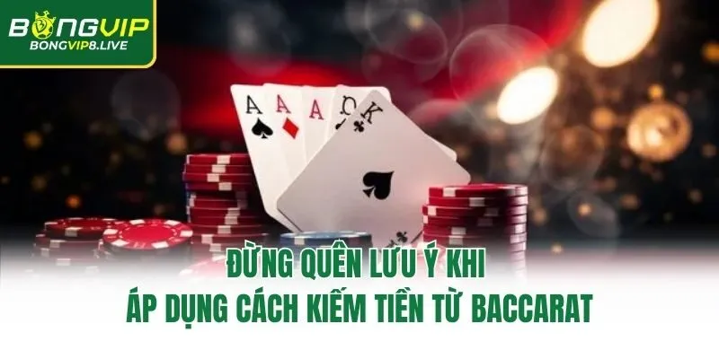 Đừng quên lưu ý khi áp dụng cách kiếm tiền từ baccarat
