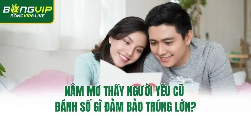 Nằm Mơ Thấy Người Yêu Cũ Đánh Số Gì Đảm Bảo Trúng Lớn?
