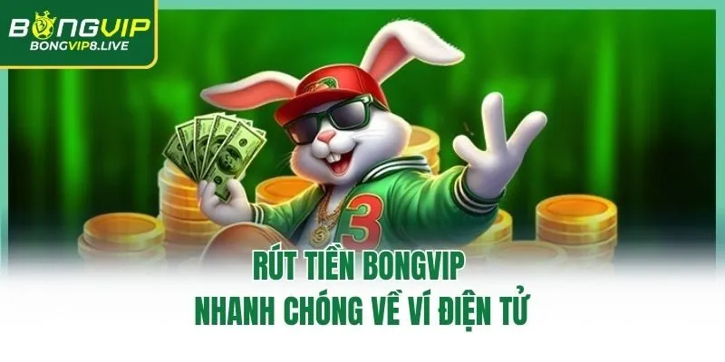 Rút tiền Bongvip nhanh chóng về ví điện tử