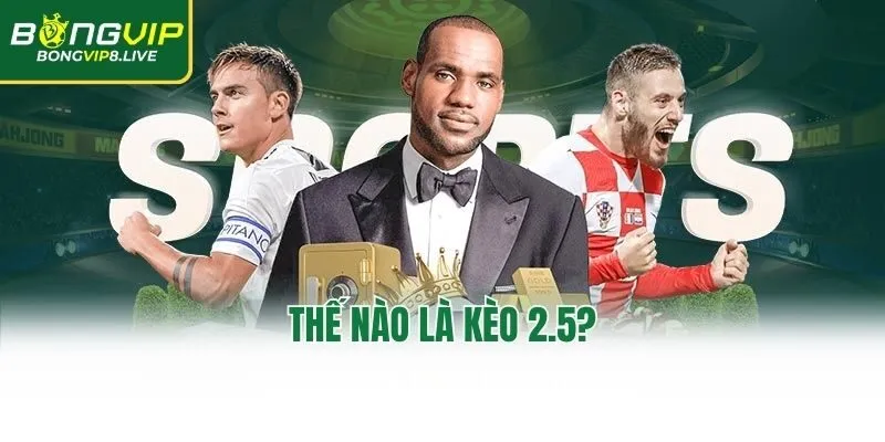 Thế nào là kèo 2.5?