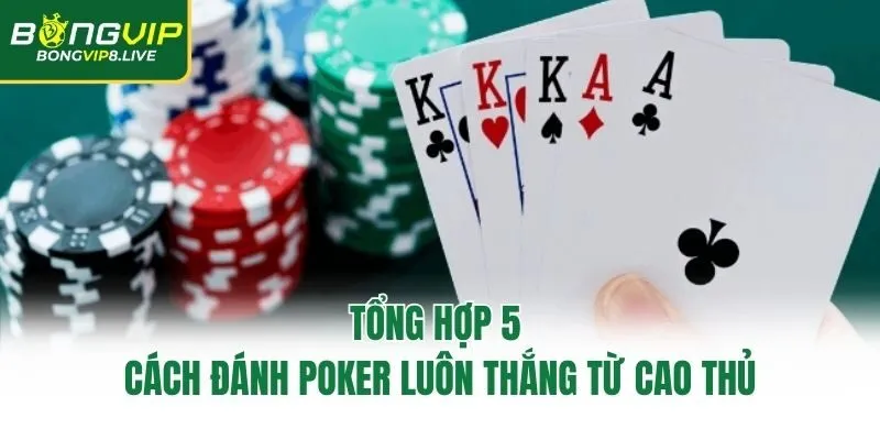 Tổng hợp 5 cách đánh poker luôn thắng từ cao thủ