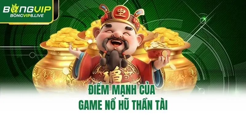 Điểm mạnh của game nổ hũ thần tài